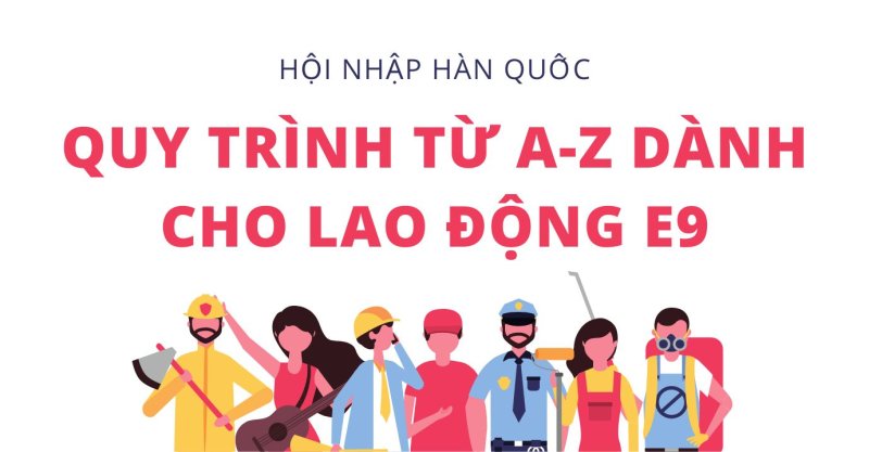 quy trinh tu a z cho lao dong e9 tai han quoc